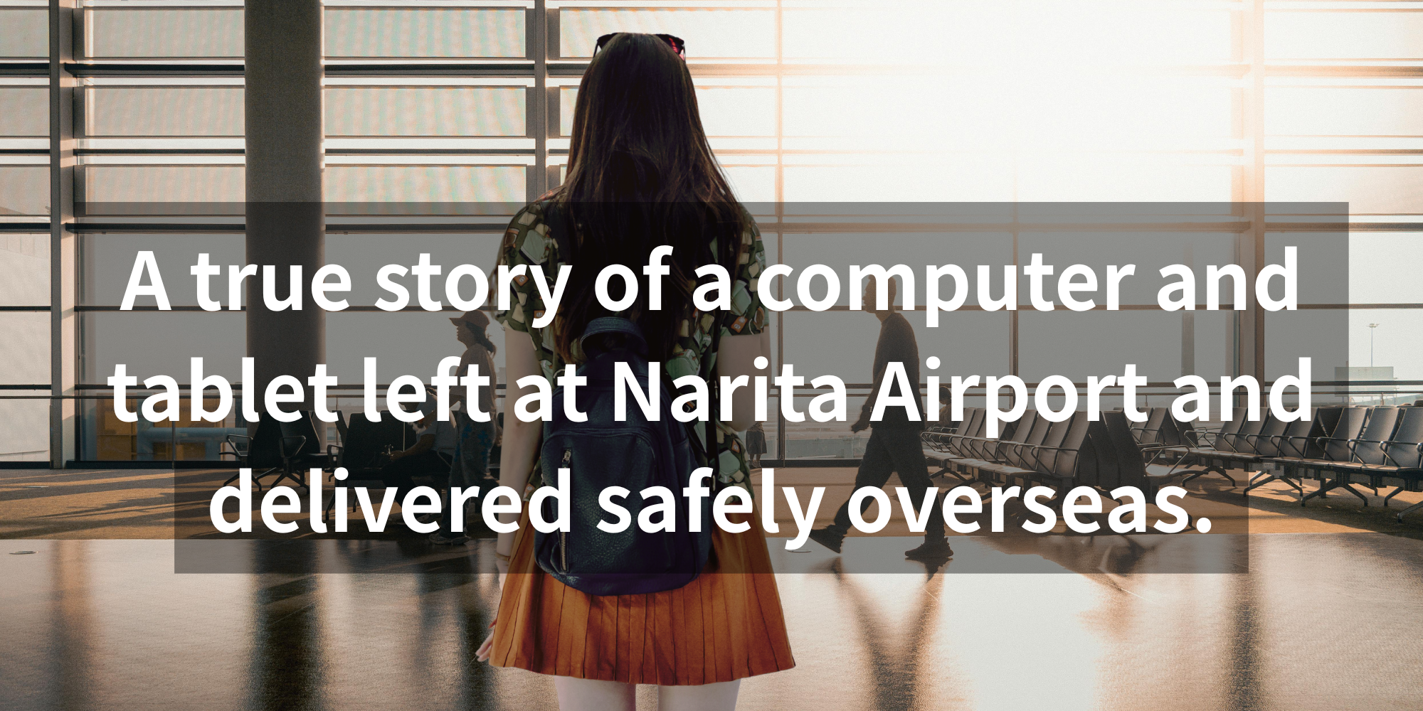 A true story of a computer and tablet left at Narita Airport and delivered safely overseas. (1) A true story of a computer and tablet left at Narita Airport