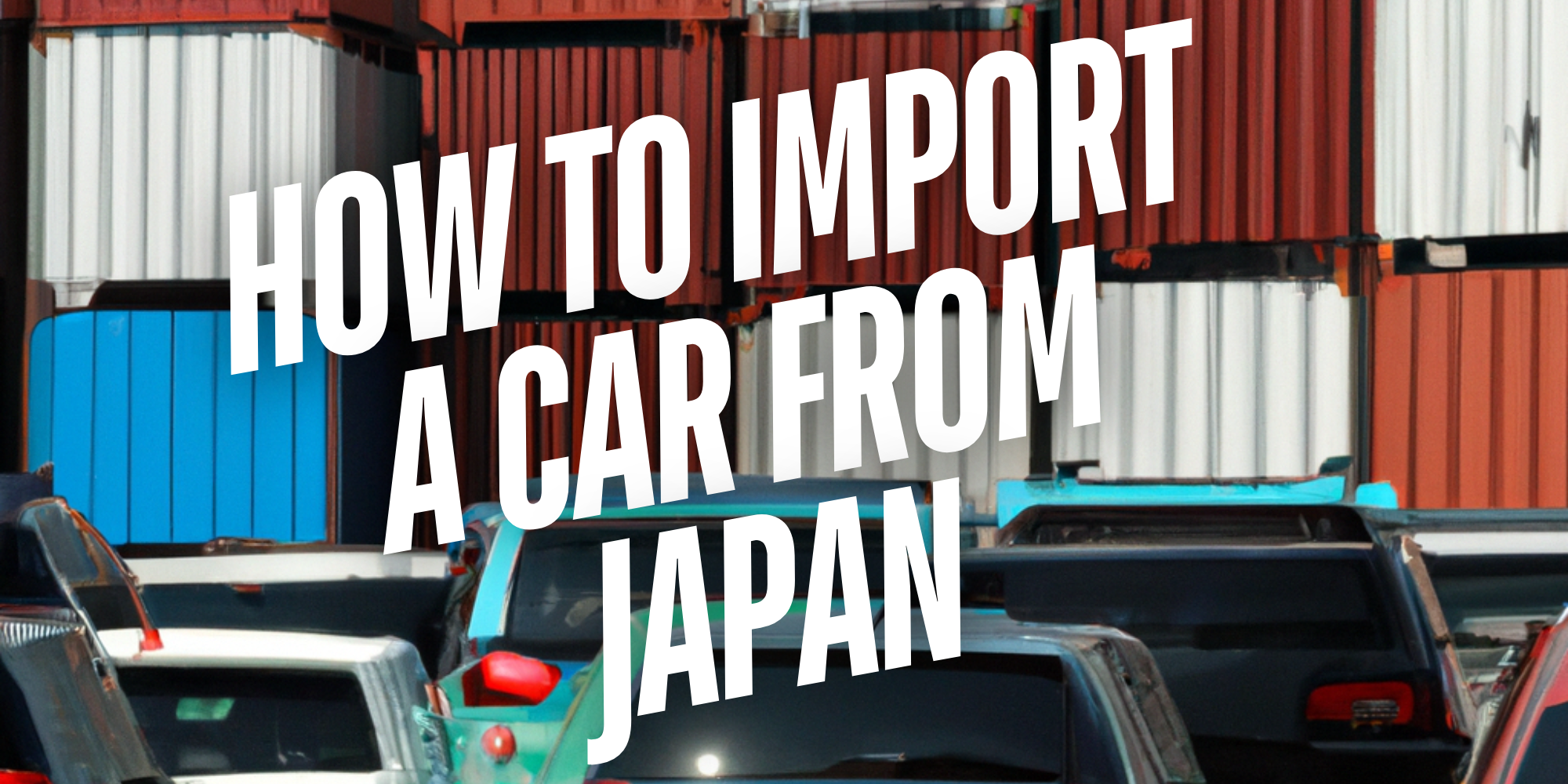 Step-by-Step Guide to Importing Cars from Japan