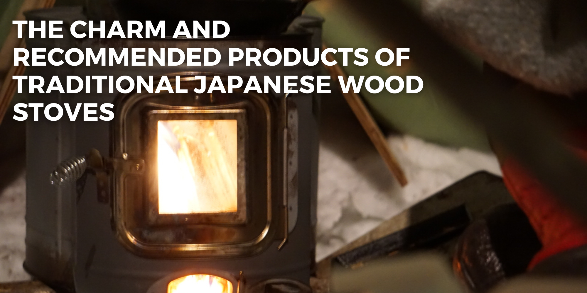 The Charm and Recommended Products of Traditional Japanese Wood Stoves